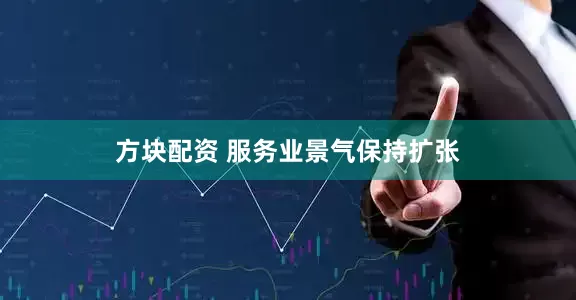 方块配资 服务业景气保持扩张