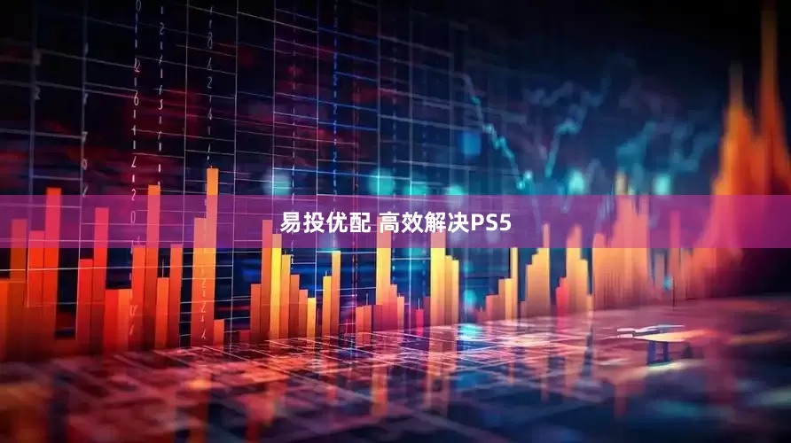 易投优配 高效解决PS5